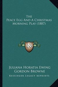 Cover image for The Peace Egg and a Christmas Morning Play (1887)