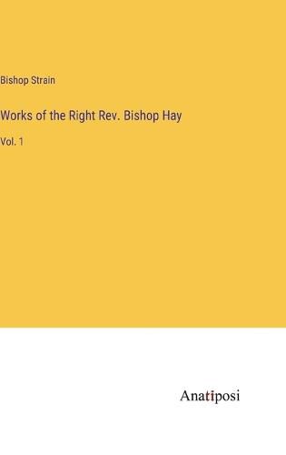 Cover image for Works of the Right Rev. Bishop Hay