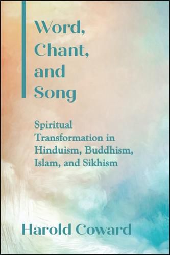 Cover image for Word, Chant, and Song: Spiritual Transformation in Hinduism, Buddhism, Islam, and Sikhism