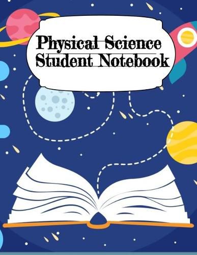 Cover image for Physical Science Student Notebook: Physics Laboratory Research Notepad For Class Objectives, Assignments, Lessons & Notes