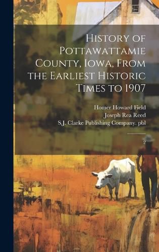Cover image for History of Pottawattamie County, Iowa, From the Earliest Historic Times to 1907