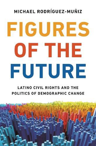 Cover image for Figures of the Future: Latino Civil Rights and the Politics of Demographic Change