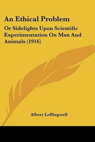 Cover image for An Ethical Problem: Or Sidelights Upon Scientific Experimentation on Man and Animals (1916)