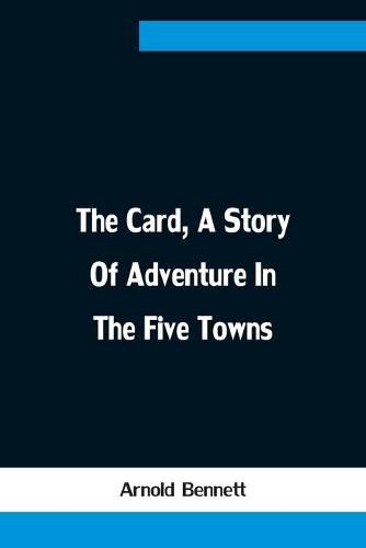 Cover image for The Card, A Story Of Adventure In The Five Towns