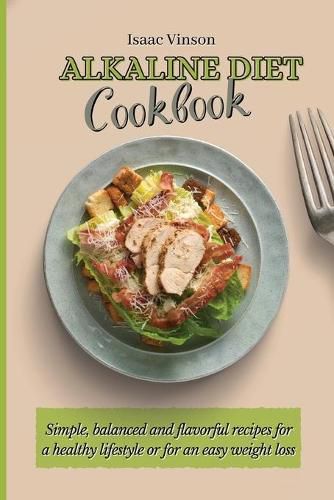 Cover image for Alkaline Diet Cookbook: Simple, balanced and flavorful recipes for a healthy lifestyle or for an easy weight loss