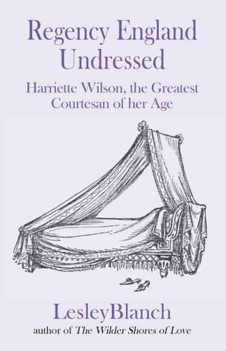 Cover image for Regency England Undressed: Harriette Wilson, the Greatest Courtesan of Her Age