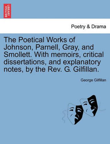 Cover image for The Poetical Works of Johnson, Parnell, Gray, and Smollett. with Memoirs, Critical Dissertations, and Explanatory Notes, by the REV. G. Gilfillan.