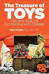 Cover image for The Treasure of Toys: Tips and Tools for Connecting With Children