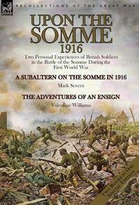 Cover image for Upon the Somme, 1916: Two Personal Experiences of British Soldiers in the Battle of the Somme During the First World War