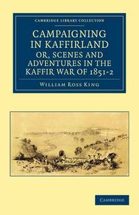 Cover image for Campaigning in Kaffirland, or, Scenes and Adventures in the Kaffir War of 1851-2