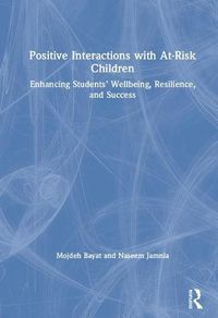 Cover image for Positive Interactions with At-Risk Children: Enhancing Students' Wellbeing, Resilience, and Success