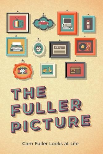 Cover image for The Fuller Picture: Cam Fuller Looks at Life