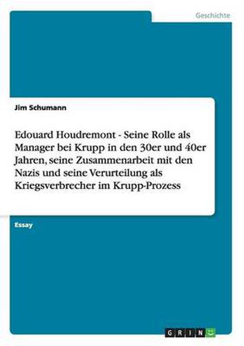 Cover image for Edouard Houdremont - Seine Rolle als Manager bei Krupp in den 30er und 40er Jahren, seine Zusammenarbeit mit den Nazis und seine Verurteilung als Kriegsverbrecher im Krupp-Prozess