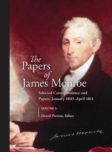 The Papers of James Monroe, Volume 5: Selected Correspondence and Papers, January 1803-April 1811