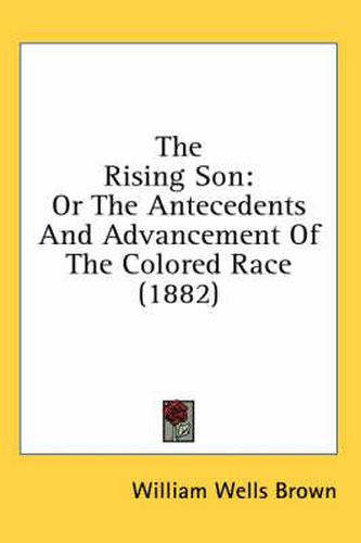 Cover image for The Rising Son: Or the Antecedents and Advancement of the Colored Race (1882)