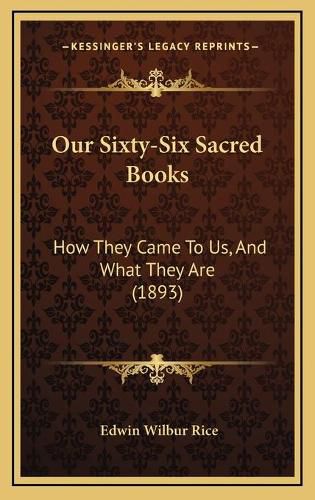 Cover image for Our Sixty-Six Sacred Books: How They Came to Us, and What They Are (1893)