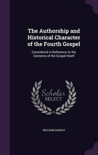 Cover image for The Authorship and Historical Character of the Fourth Gospel: Considered in Reference to the Contents of the Gospel Itself