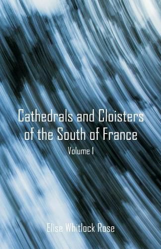 Cathedrals and Cloisters of the South of France: Volume 1