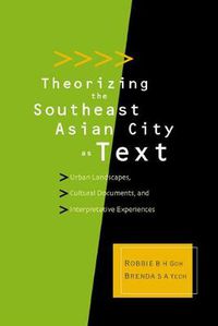 Cover image for Theorizing The Southeast Asian City As Text: Urban Landscapes, Cultural Documents, And Interpretative Experiences