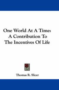 Cover image for One World at a Time: A Contribution to the Incentives of Life