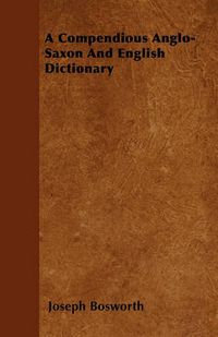 Cover image for A Compendious Anglo-Saxon and English Dictionary