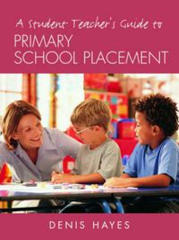 Cover image for A Student Teacher's Guide to Primary School Placement: Learning to Survive and Prosper