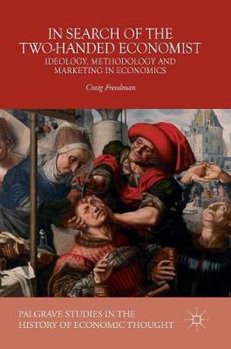 Cover image for In Search of the Two-Handed Economist: Ideology, Methodology and Marketing in Economics