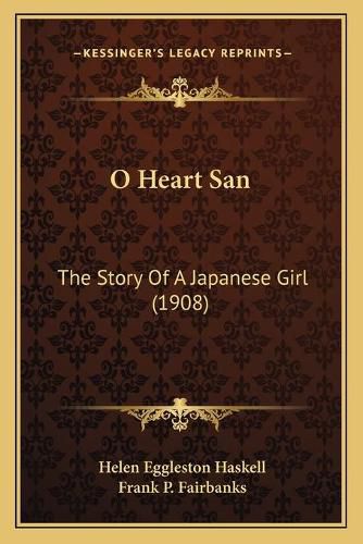 Cover image for O Heart San: The Story of a Japanese Girl (1908)