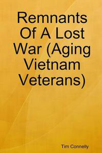 Cover image for Remnants Of A Lost War (Aging Vietnam Veterans)