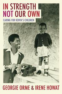 Cover image for In Strength Not Our Own: Caring for Kenya's Children