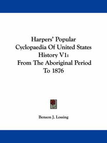 Cover image for Harpers' Popular Cyclopaedia of United States History V1: From the Aboriginal Period to 1876