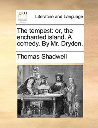 Cover image for The Tempest: Or, the Enchanted Island. a Comedy. by Mr. Dryden.