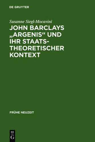 John Barclays Argenis Und Ihr Staatstheoretischer Kontext: Untersuchungen Zum Politischen Denken Der Fruhen Neuzeit