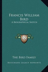 Cover image for Francis William Bird: A Biographical Sketch