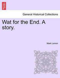 Cover image for Wat for the End. a Story. Vol. I.