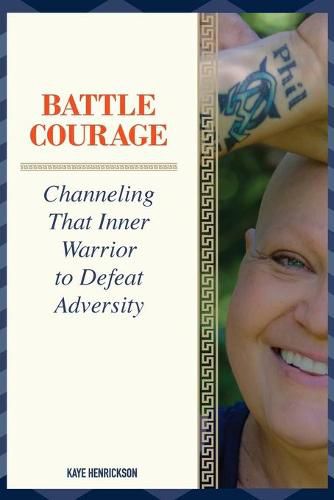 Cover image for Battle Courage: Channeling That Inner Warrior to Defeat Adversity