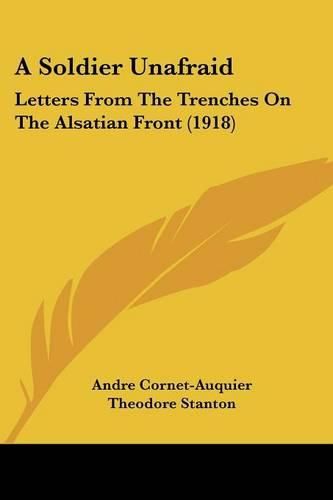 Cover image for A Soldier Unafraid: Letters from the Trenches on the Alsatian Front (1918)