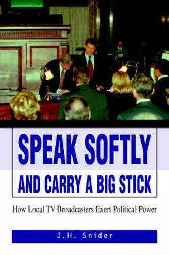 Cover image for Speak Softly and Carry A Big Stick: How Local TV Broadcasters Exert Political Power