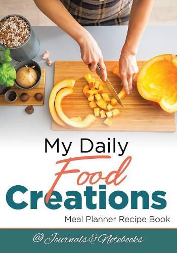Cover image for My Daily Food Creations. Meal Planner Recipe Book.