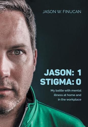 Cover image for Jason: 1 Stigma: 0: My battle with mental illness at home and in the workplace