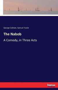 Cover image for The Nabob: A Comedy, in Three Acts