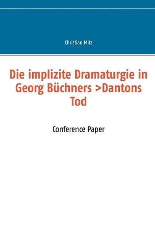 Die implizite Dramaturgie in Georg Buchners >Dantons Tod: Conference Paper