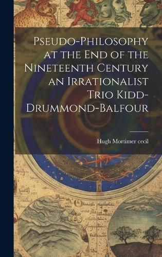 Cover image for Pseudo-Philosophy at the End of the Nineteenth Century an Irrationalist Trio Kidd-Drummond-Balfour