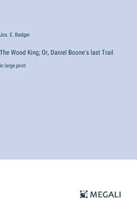 Cover image for The Wood King; Or, Daniel Boone's last Trail