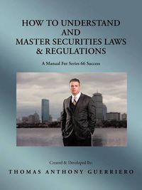 Cover image for How to Understand and Master Securities Laws & Regulations: A Manual for Series 66 Success