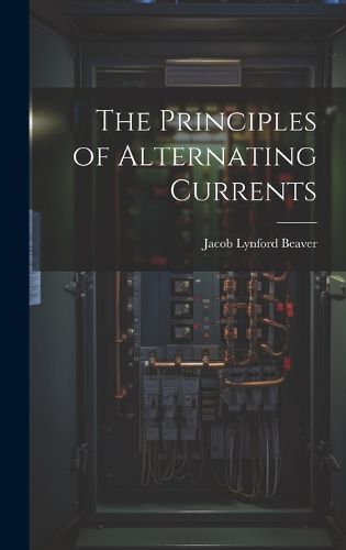 Cover image for The Principles of Alternating Currents