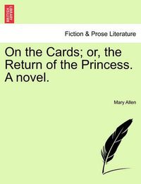 Cover image for On the Cards; Or, the Return of the Princess. a Novel.