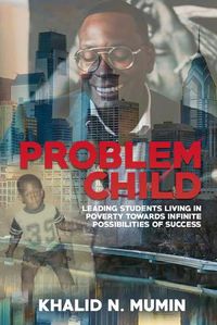 Cover image for Problem Child: Leading Students Living in Poverty Towards Infinite Possibilities of Success