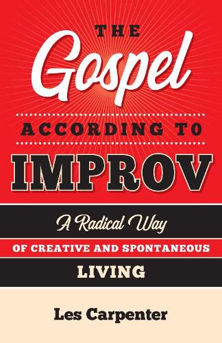 Cover image for The Gospel According to Improv: A Radical Way of Creative and Spontaneous Living