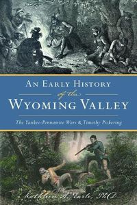 Cover image for An Early History of the Wyoming Valley: The Yankee-Pennamite Wars & Timothy Pickering